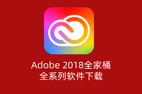 Adobe 2018全家桶大师版全系列软件一键安装 ｜Win/Mac｜持续更新-飞鸟资源库