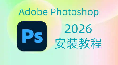 【Ps】Adobe Photoshop 2026 安装教程| 保姆级教程（附安装包）-飞鸟资源库